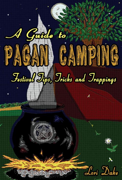 Cover of the book A Guide to Pagan Camping: Festival Tips, Tricks and Trappings by Lori Dake, Lori Dake