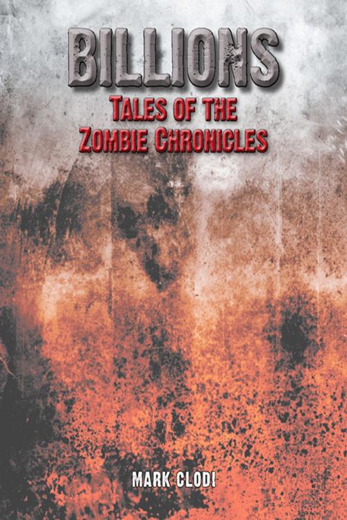 Cover of the book Billions, Tales of the Zombie Chronicles by Mark Clodi, Mark Clodi