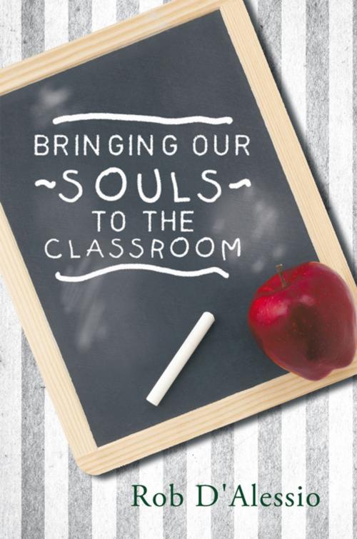 Cover of the book Bringing Our Souls to the Classroom by Rob D'Alessio, Balboa Press