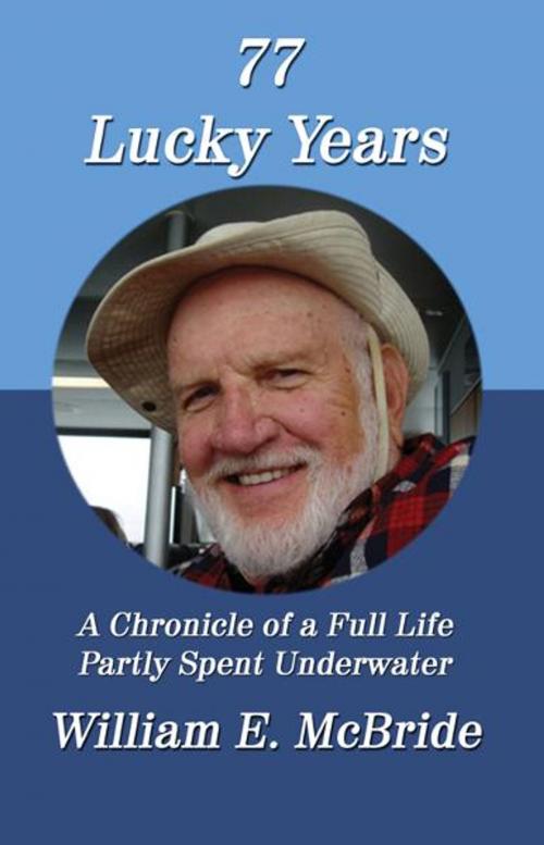 Cover of the book 77 Lucky Years: A Chronicle of a Full Life Partly Spent Underwater by William E. McBride, PublishAmerica
