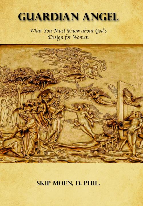 Cover of the book Guardian Angel: What You Must Know about God's Design for Women by Skip Moen, Skip Moen