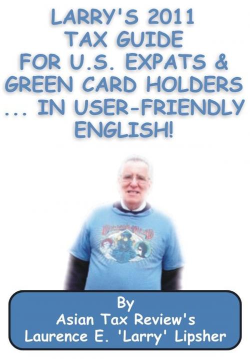 Cover of the book Larry's 2011 Tax Guide for U.S. Expats & Green Card Holders....in User-Friendly English! by Laurence E. 'Larry' Lipsher, eBookIt.com