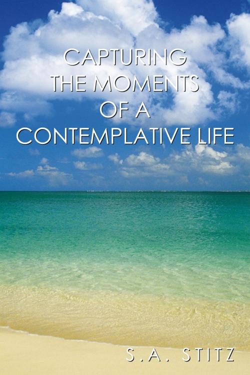 Cover of the book Capturing the Moments of a Contemplative Life by S.A. Stitz, AuthorHouse