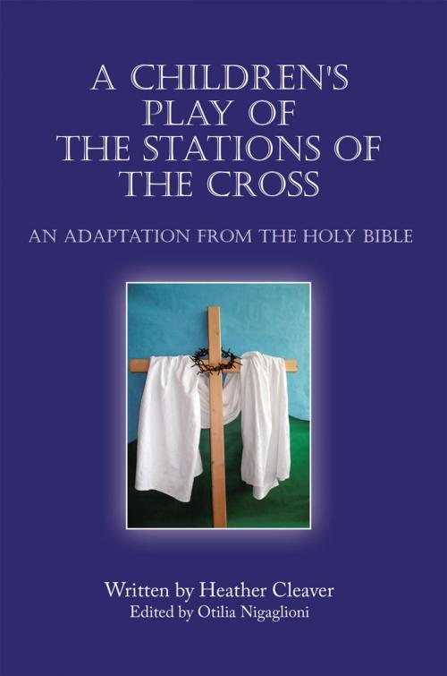 Cover of the book A Children's Play of the Stations of the Cross by Heather Cleaver, AuthorHouse