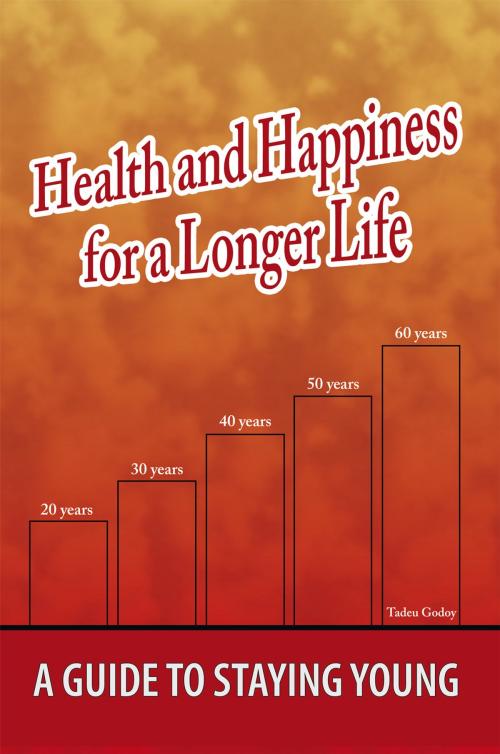 Cover of the book Health and Happiness for a Longer Life by Tadeu Godoy, AuthorHouse