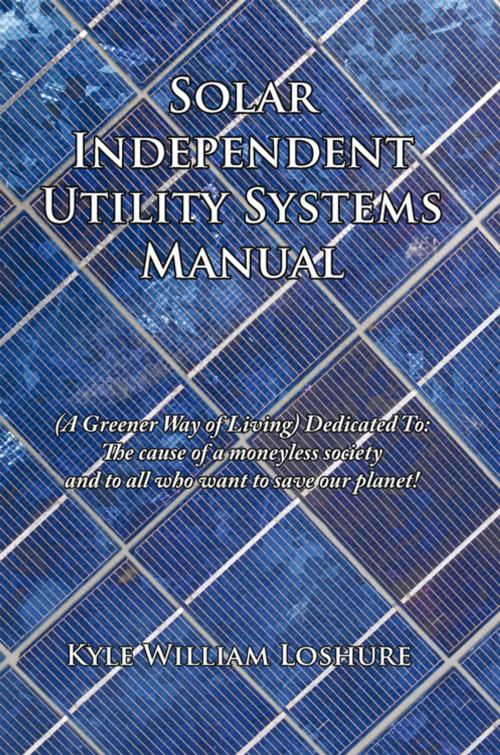 Cover of the book Solar Independent Utility Systems Manual by Kyle William Loshure, AuthorHouse