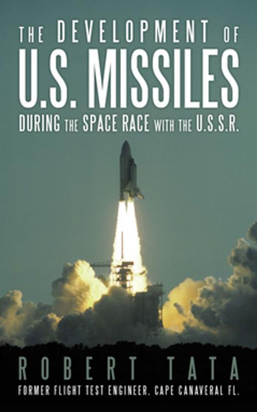 Cover of the book The Development of U.S. Missiles During the Space Race with the U.S.S.R. by Robert Tata, AuthorHouse