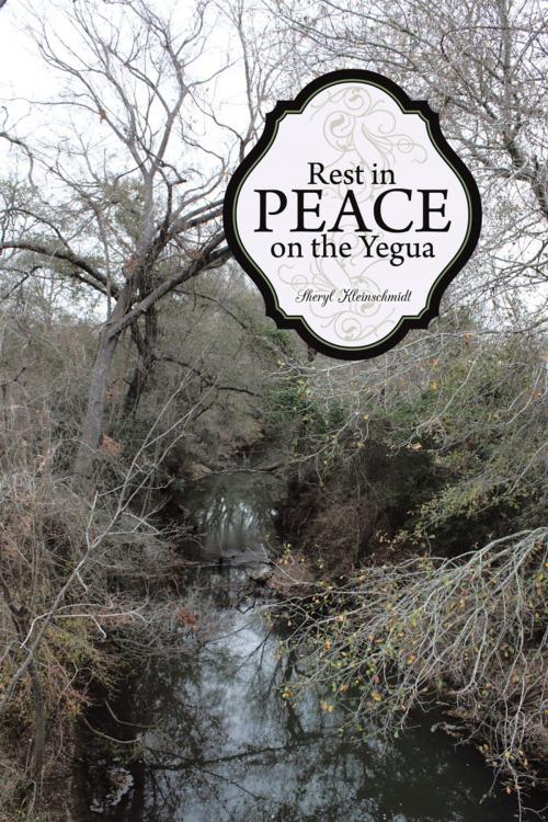 Cover of the book Rest in Peace on the Yegua by Sheryl Kleinschmidt, AuthorHouse