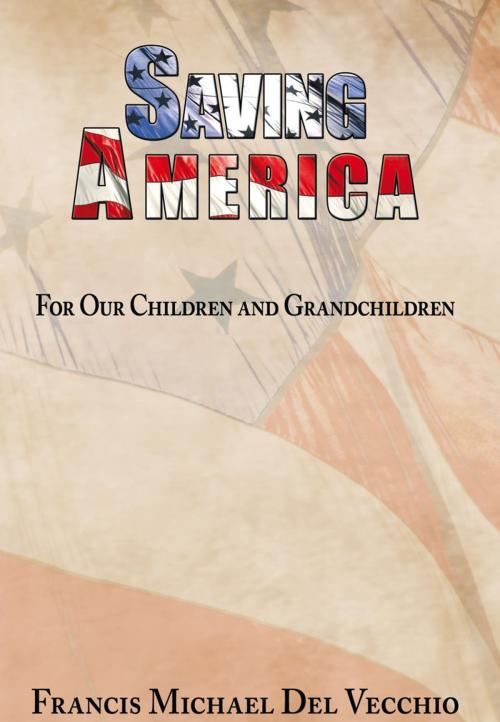 Cover of the book Saving America by Francis Michael Del Vecchio, AuthorHouse