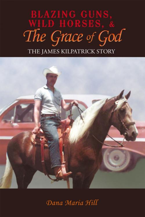 Cover of the book Blazing Guns, Wild Horses, & the Grace of God by Dana Maria Hill, AuthorHouse