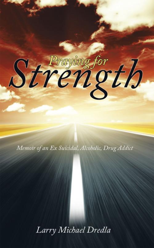 Cover of the book Praying for Strength by Larry Michael Dredla, AuthorHouse