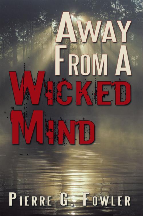 Cover of the book Away from a Wicked Mind by Pierre G. Fowler, AuthorHouse