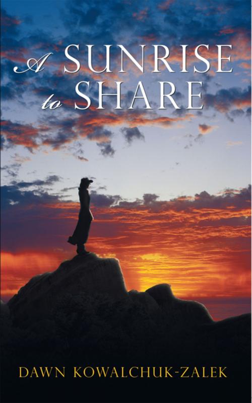 Cover of the book A Sunrise to Share by Dawn Kowalchuk-Zalek, AuthorHouse