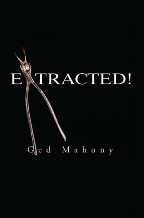 Cover of the book Extracted! by Ged Mahony, Xlibris UK