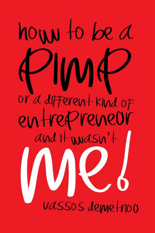 Cover of the book How to Be a Pimp or a Different Kind of Entrepreneur and It Wasn’T Me! by Vassos Demetriou, Xlibris UK