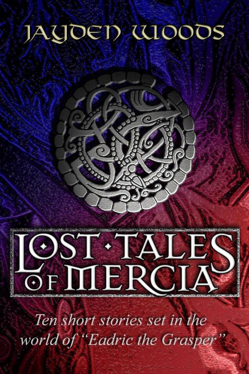 Cover of the book The Lost Tales of Mercia by Jayden Woods, Jayden Woods