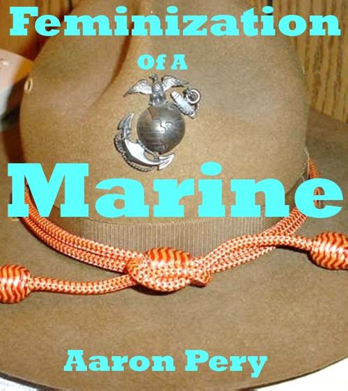Cover of the book Feminization of a Marine by Aaron Pery, Aaron Pery