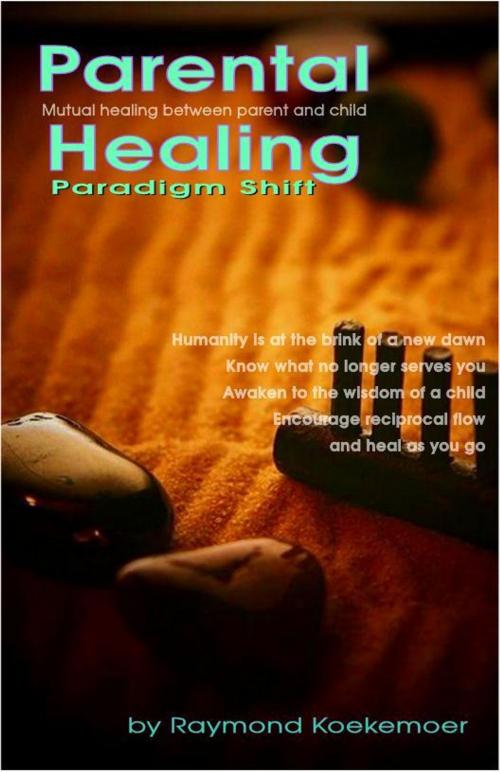 Cover of the book Parental Healing: Paradigm Shift by Raymond Koekemoer, Raymond Koekemoer