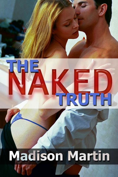 Cover of the book The Naked Truth: A Romantic Erotic Short Story by Madison Martin, Chances Press, LLC