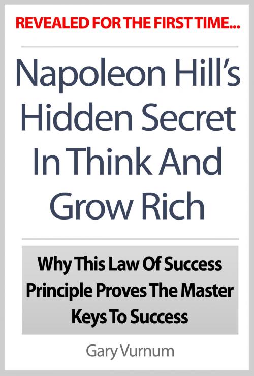 Cover of the book Napoleon Hill's Hidden Secret In Think And Grow Rich: Why This Law Of Success Principle Proves The Master Keys To Success by The Publishing Co., The Publishing Co.
