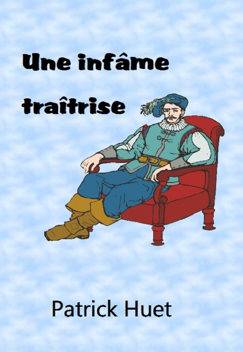 Cover of the book Une Infâme Traîtrise by Patrick Huet, Patrick Huet