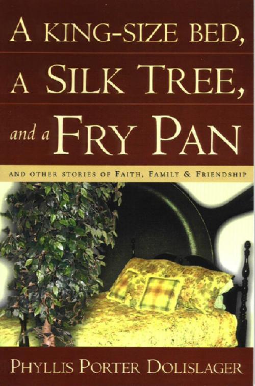 Cover of the book A King-Size Bed, A Silk Tree & a Fry Pan by Phyllis Porter Dolislager, Phyllis Porter Dolislager