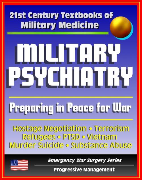 Cover of the book 21st Century Textbooks of Military Medicine - Military Psychiatry: Preparing in Peace for War, Hostage Negotiation, Terrorism, Refugees, PTSD, Vietnam (Emergency War Surgery Series) by Progressive Management, Progressive Management