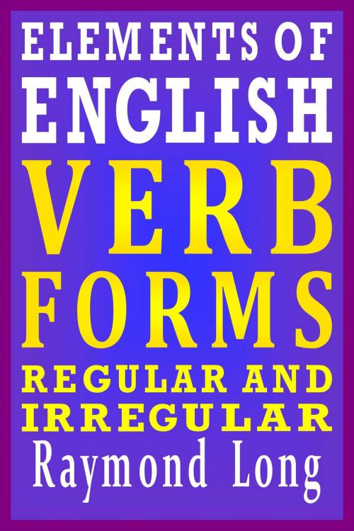 Cover of the book Elements of English: Verb Forms, Regular and Irregular by Raymond Long, Raymond Long