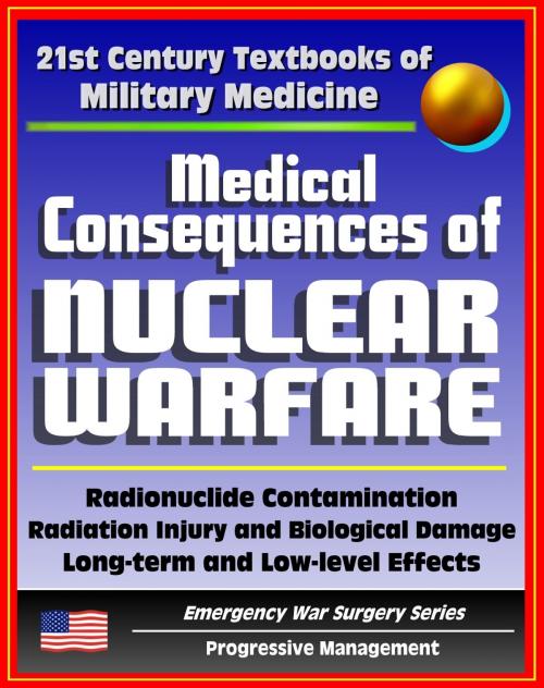 Cover of the book 21st Century Textbooks of Military Medicine - Medical Consequences of Nuclear Warfare: Radiation, Radionuclide Contamination, Power Plant Accidents, Chernobyl (Emergency War Surgery Series) by Progressive Management, Progressive Management