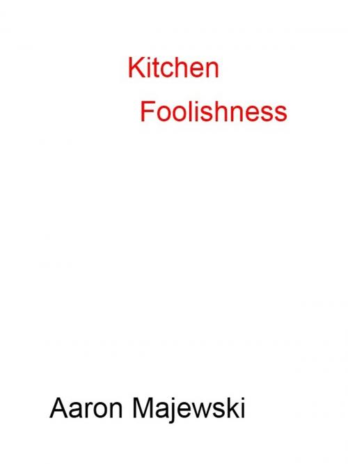 Cover of the book Kitchen Foolishness by Aaron Majewski, Aaron Majewski