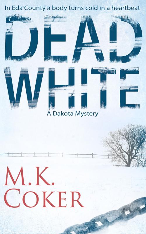 Cover of the book Dead White: A Dakota Mystery by M.K. Coker, M.K. Coker