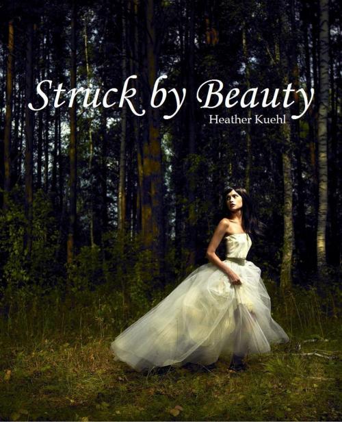 Cover of the book Struck By Beauty by Heather Kuehl, Heather Kuehl