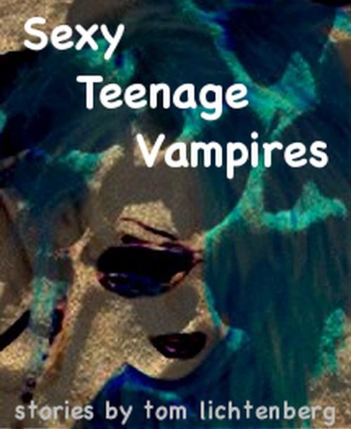 Cover of the book Sexy Teenage Vampires by Tom Lichtenberg, Tom Lichtenberg