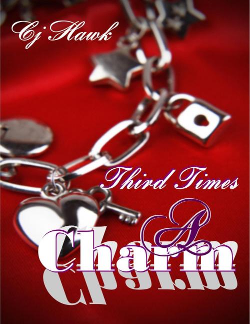Cover of the book Third Times A Charm by CJ Hawk, CJ Hawk