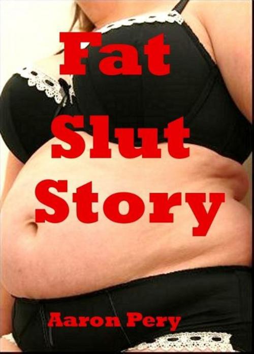 Cover of the book Fat Slut Story by Aaron Pery, Aaron Pery