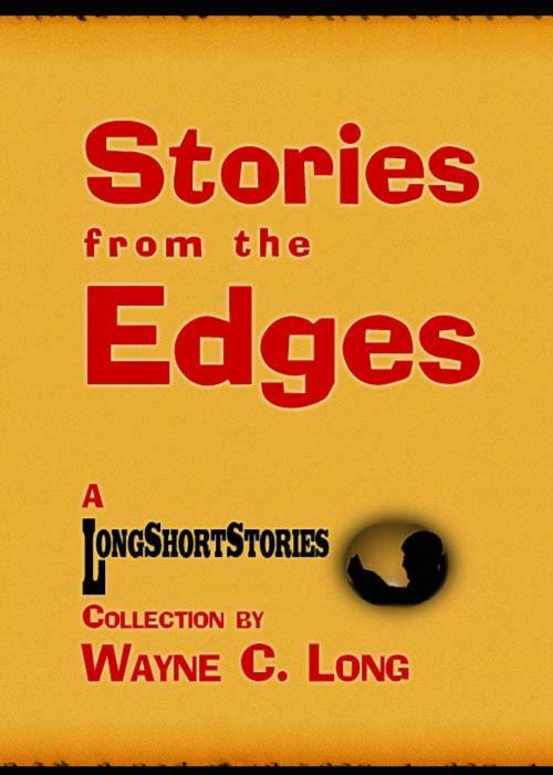 Cover of the book Stories from the Edges: A LongShortStories Collection by Wayne C. Long, Wayne C. Long