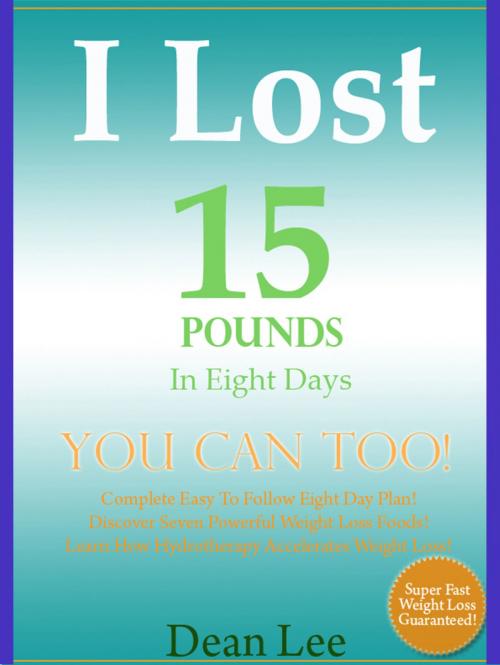 Cover of the book I Lost 15 Pounds In Eight Days YOU Can Too by Dean Lee, Dean Lee