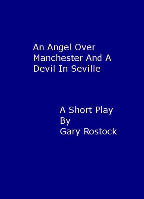 Cover of the book An angel over Manchester and a devil in Seville by Gary Rostock, Gary Rostock