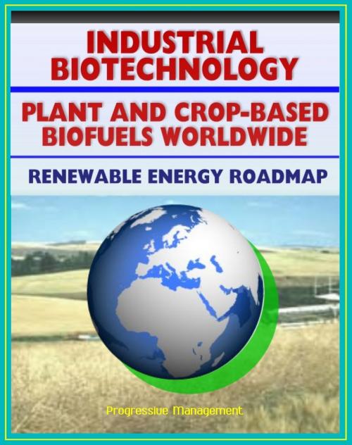 Cover of the book Plant and Crop-based Biofuels and Industrial Biotechnology: Comprehensive World Survey of Biofuel Industries and Processes, Renewable Energy and Resources Roadmap by Progressive Management, Progressive Management