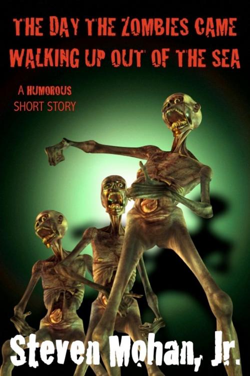 Cover of the book The Day the Zombies Came Walking up out of the Sea by Steven Mohan, Jr., Blue Shark Publishing