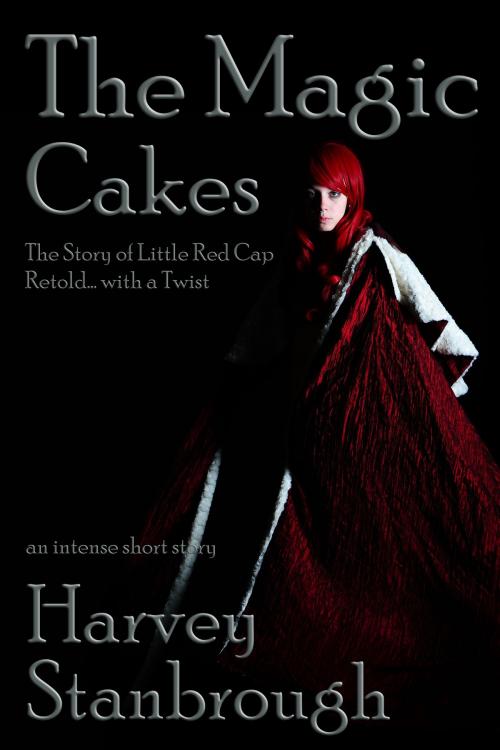 Cover of the book The Magic Cakes: The Story of Little Red Cap Retold... with a Twist by Harvey Stanbrough, StoneThread Publishing
