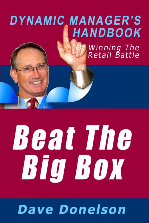 Cover of the book Beat The Big Box: The Dynamic Manager’s Handbook Of Winning The Retail Battle by Dave Donelson, Dave Donelson