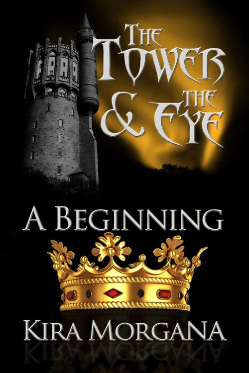 Cover of the book The Tower and The Eye: A Beginning by Kira Morgana, Kira Morgana