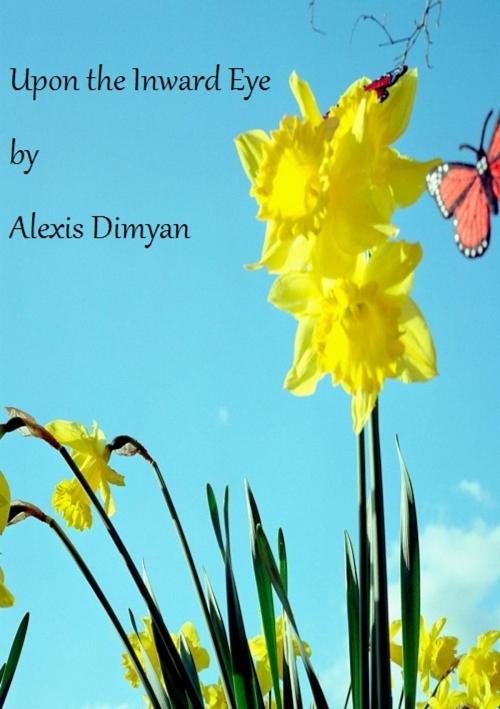 Cover of the book Upon the Inward Eye by Alexis Dimyan, Alexis Dimyan