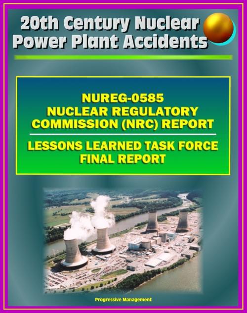 Cover of the book Three Mile Island (TMI) Nuclear Power Plant Accident: NRC Official Lessons Learned Task Force Final Report (NUREG-0585) - 1979 Partial Meltdown with Radiation Releases by Progressive Management, Progressive Management