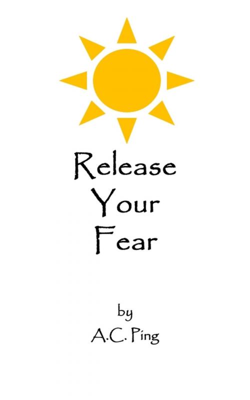 Cover of the book Release Your Fear by A.C. Ping, A.C. Ping