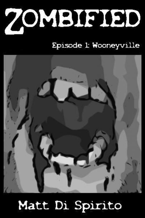 Cover of the book Zombified, Episode 1: Wooneyville by Matt Di Spirito, Matt Di Spirito