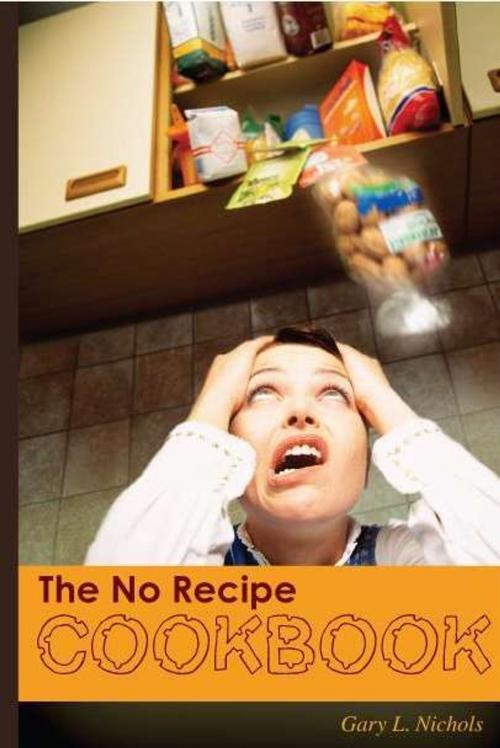 Cover of the book The No Recipe Cookbook by Gary Nichols, Gary Nichols