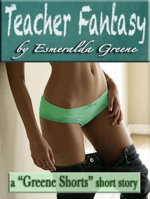 Cover of the book Teacher Fantasy; A Short Story of Spanking and Domination by Esmeralda Greene, Esmeralda Greene