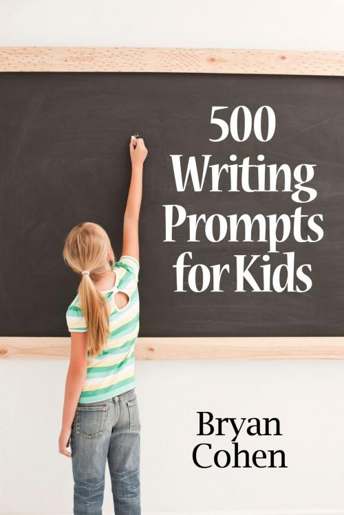 Cover of the book 500 Writing Prompts for Kids: First Grade through Fifth Grade by Bryan Cohen, Bryan Cohen